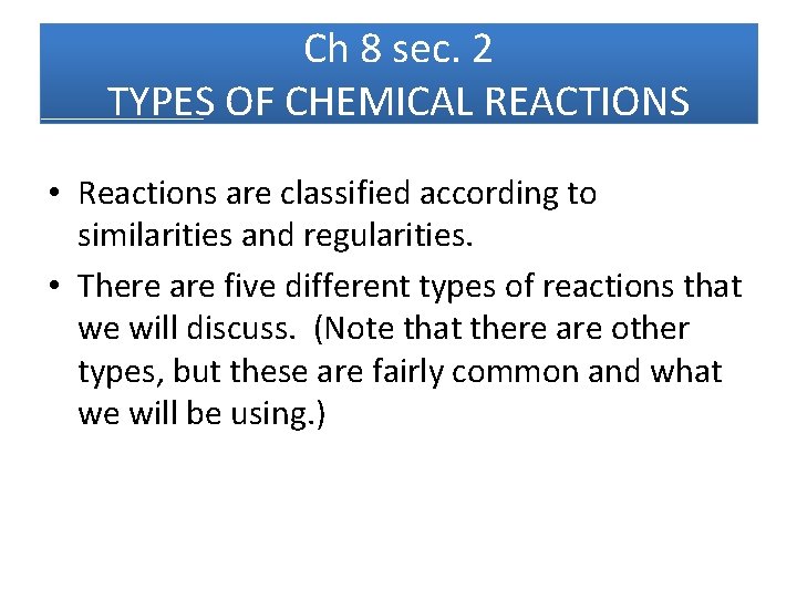 Ch 8 sec. 2 TYPES OF CHEMICAL REACTIONS • Reactions are classified according to