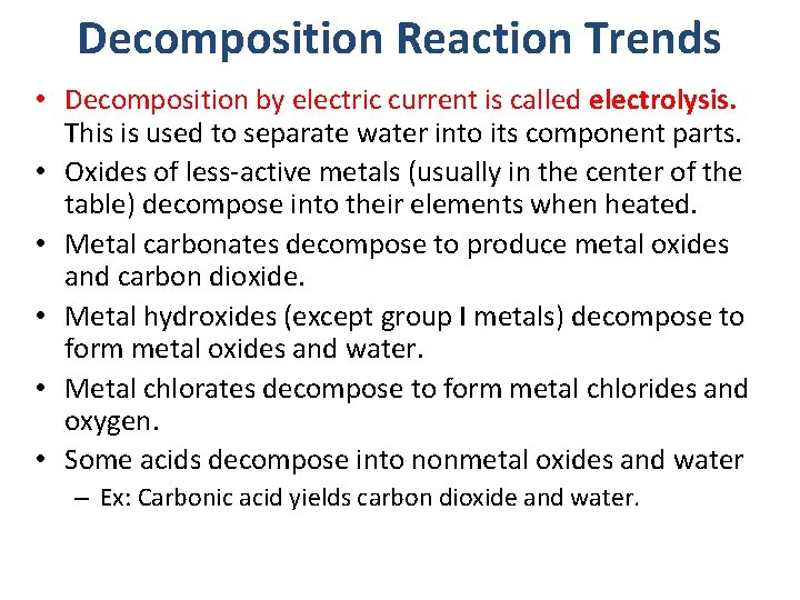 Decomposition Reaction Trends • Decomposition by electric current is called electrolysis. This is used
