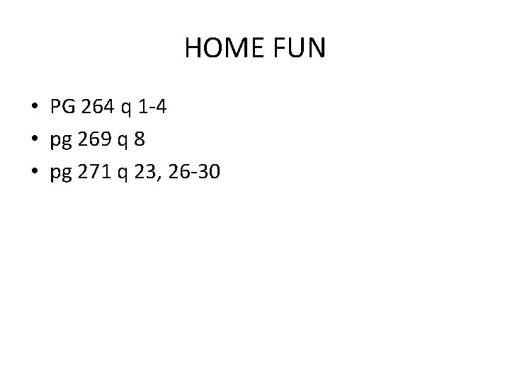 HOME FUN • PG 264 q 1 -4 • pg 269 q 8 •