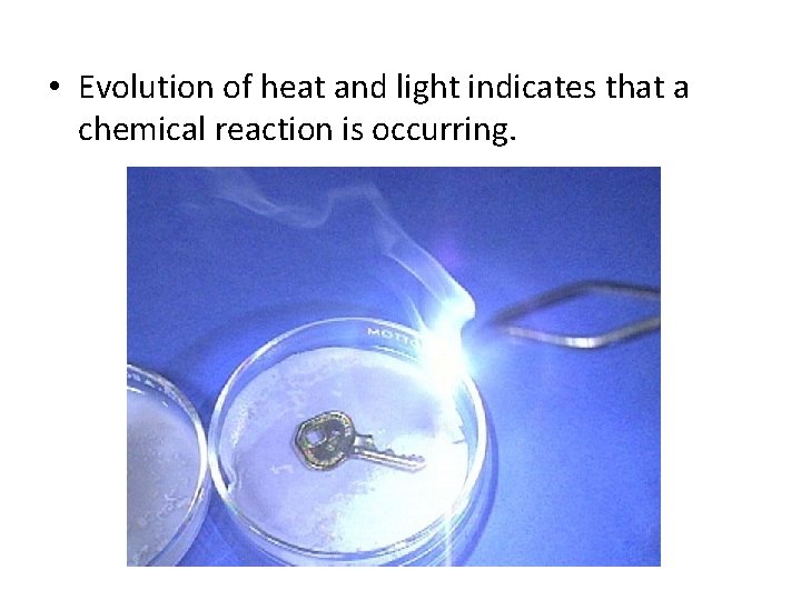  • Evolution of heat and light indicates that a chemical reaction is occurring.
