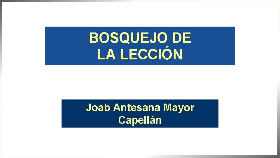 BOSQUEJO DE LA LECCIÓN Joab Antesana Mayor Capellán 