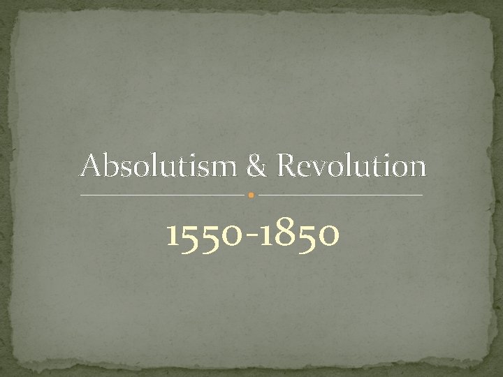 Absolutism & Revolution 1550 -1850 