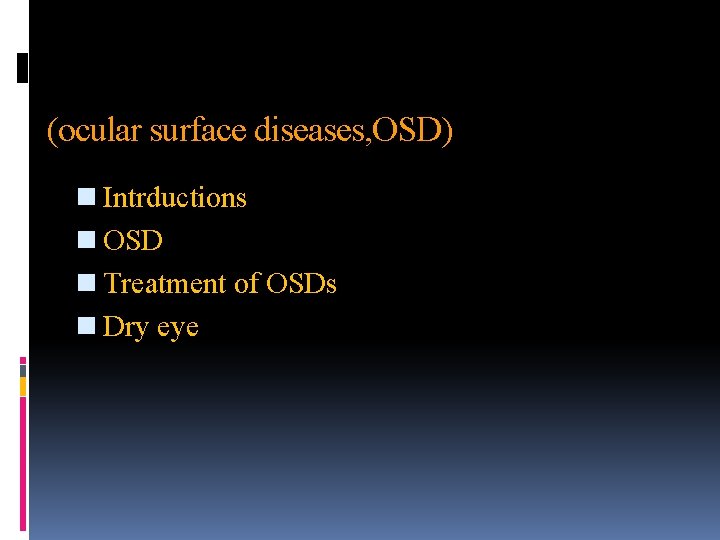 (ocular surface diseases, OSD) n Intrductions n OSD n Treatment of OSDs n Dry