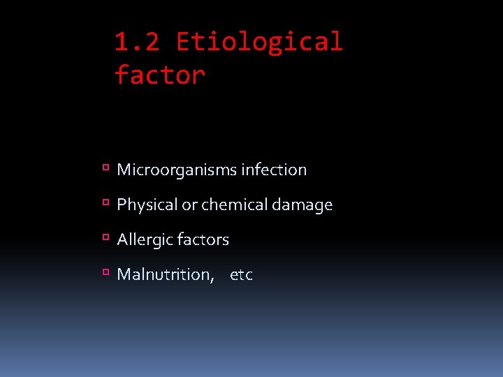 1. 2 Etiological factor Microorganisms infection Physical or chemical damage Allergic factors Malnutrition, etc