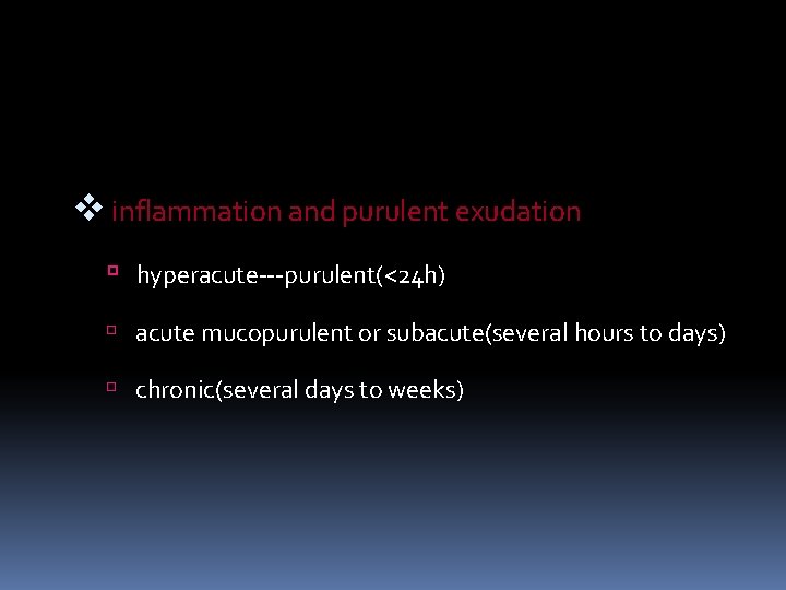 v inflammation and purulent exudation hyperacute---purulent(<24 h) acute mucopurulent or subacute(several hours to days)