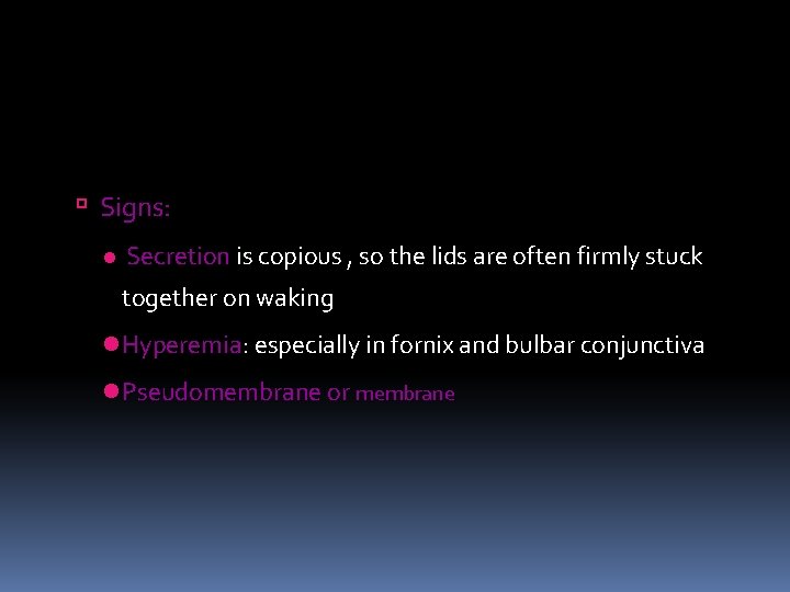  Signs: l Secretion is copious , so the lids are often firmly stuck