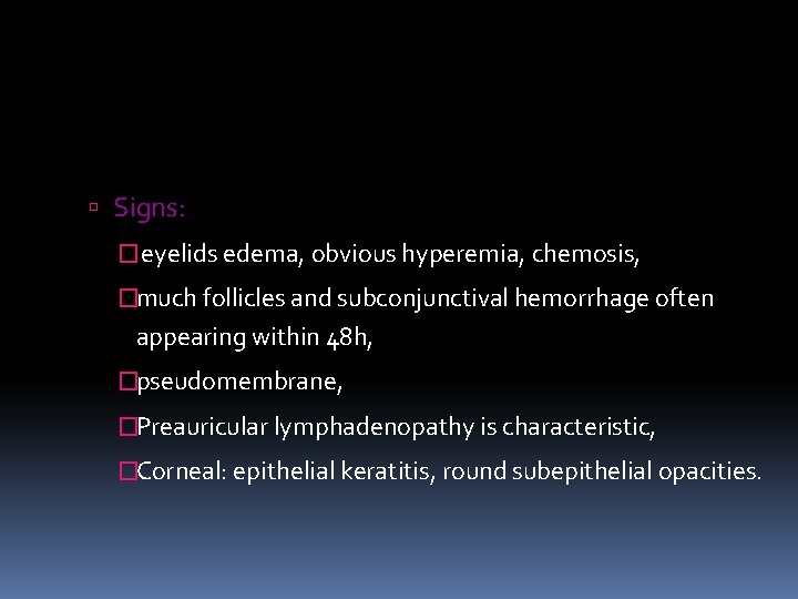  Signs: � eyelids edema, obvious hyperemia, chemosis, �much follicles and subconjunctival hemorrhage often