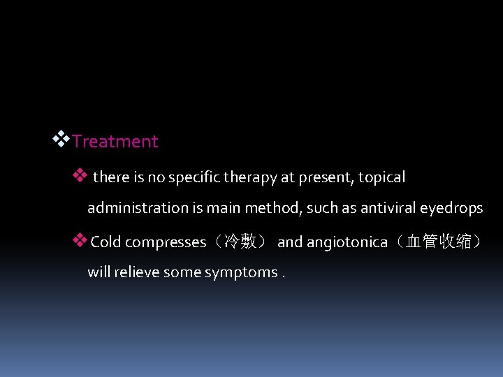 v. Treatment v there is no specific therapy at present, topical administration is main