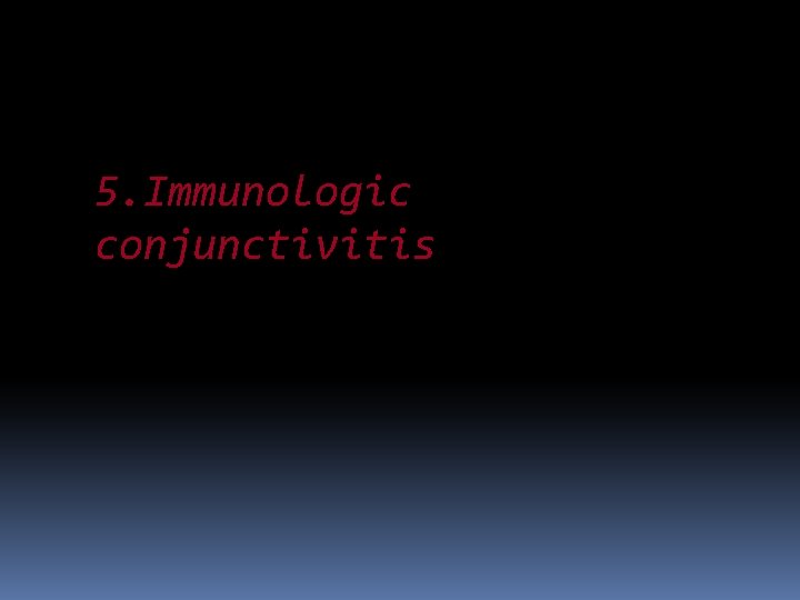5. Immunologic conjunctivitis 