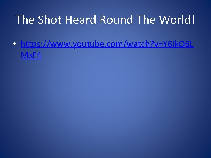 The Shot Heard Round The World! • https: //www. youtube. com/watch? v=Y 6 ik. The Shot Heard Round The World! • https: //www. youtube. com/watch? v=Y 6 ik.