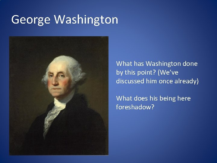 George Washington What has Washington done by this point? (We’ve discussed him once already) George Washington What has Washington done by this point? (We’ve discussed him once already)