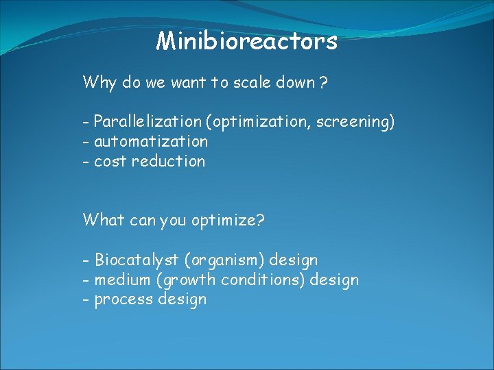 Minibioreactors Why do we want to scale down ? - Parallelization (optimization, screening) - Minibioreactors Why do we want to scale down ? - Parallelization (optimization, screening) -