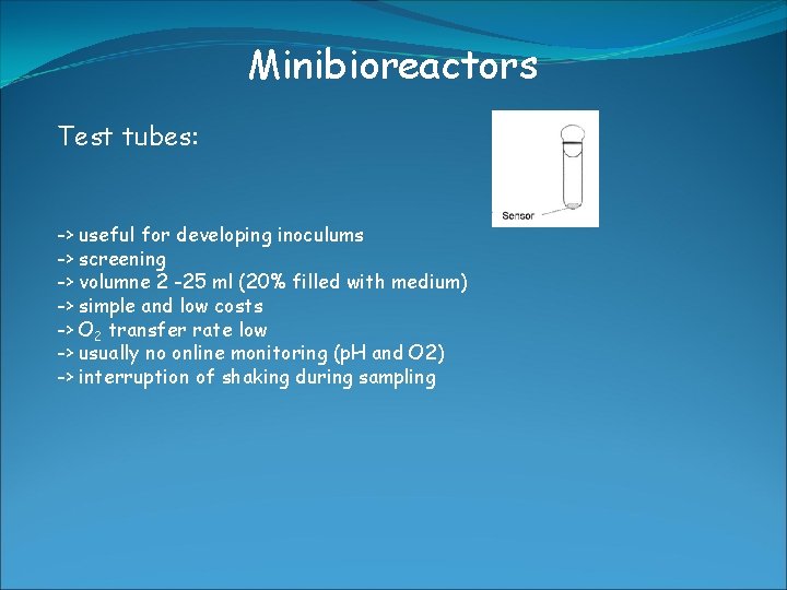 Minibioreactors Test tubes: -> useful for developing inoculums -> screening -> volumne 2 -25