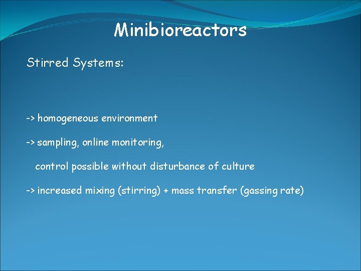 Minibioreactors Stirred Systems: -> homogeneous environment -> sampling, online monitoring, control possible without disturbance