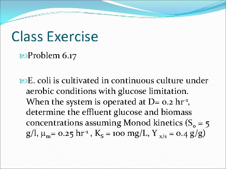 Class Exercise Problem 6. 17 E. coli is cultivated in continuous culture under aerobic