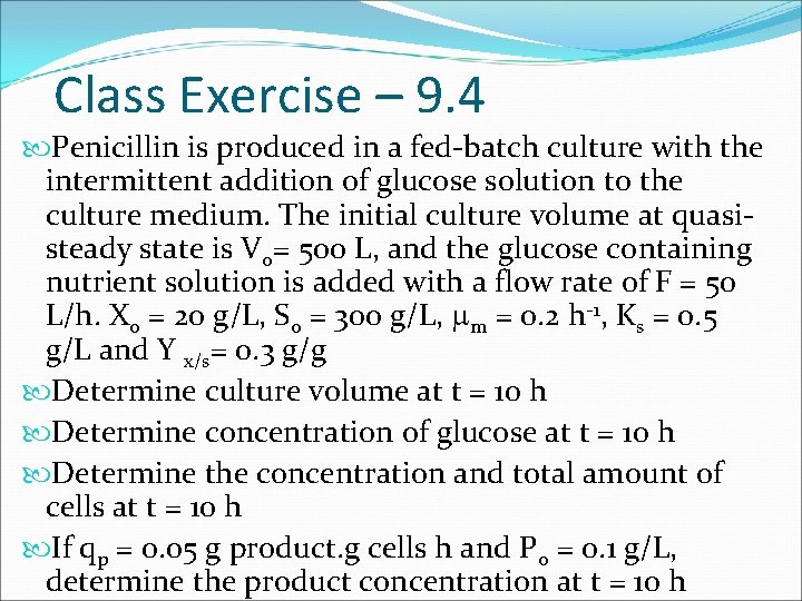 Class Exercise – 9. 4 Penicillin is produced in a fed-batch culture with the