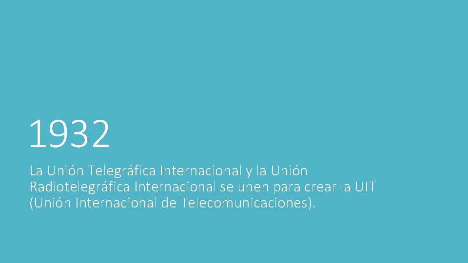 1932 La Unión Telegráfica Internacional y la Unión Radiotelegráfica Internacional se unen para crear