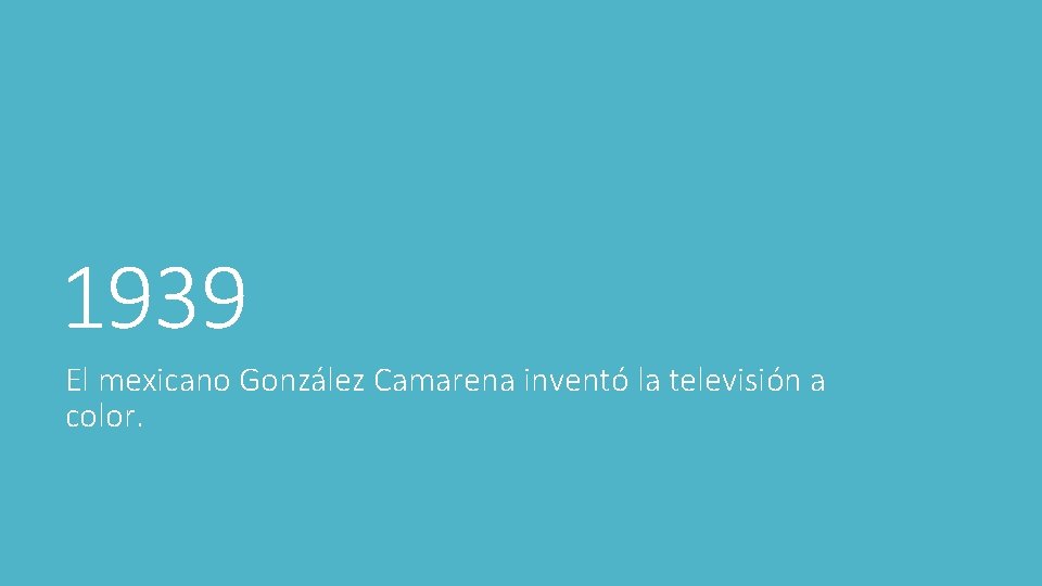 1939 El mexicano González Camarena inventó la televisión a color. 