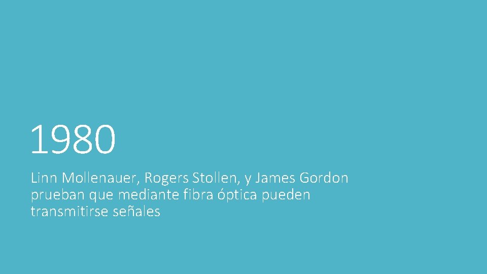 1980 Linn Mollenauer, Rogers Stollen, y James Gordon prueban que mediante fibra óptica pueden