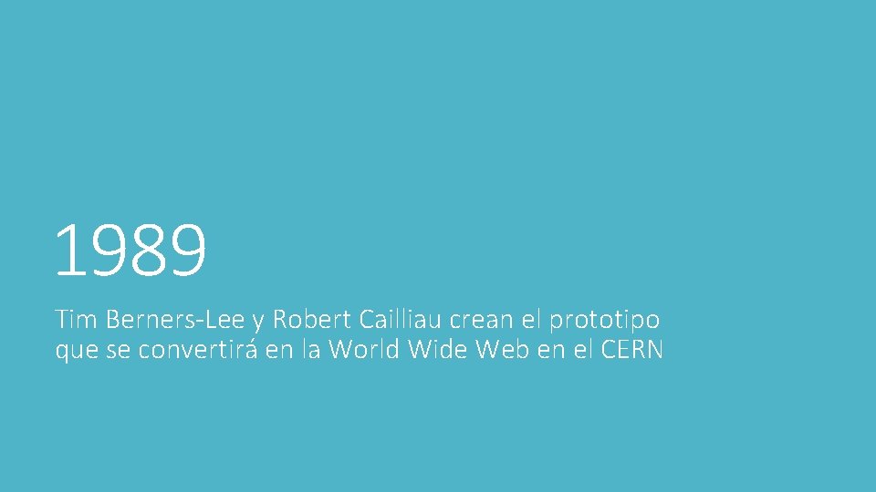 1989 Tim Berners-Lee y Robert Cailliau crean el prototipo que se convertirá en la