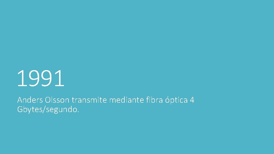 1991 Anders Olsson transmite mediante fibra óptica 4 Gbytes/segundo. 