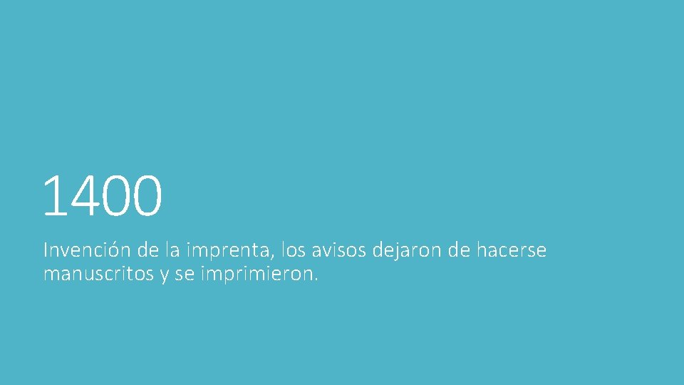 1400 Invención de la imprenta, los avisos dejaron de hacerse manuscritos y se imprimieron.