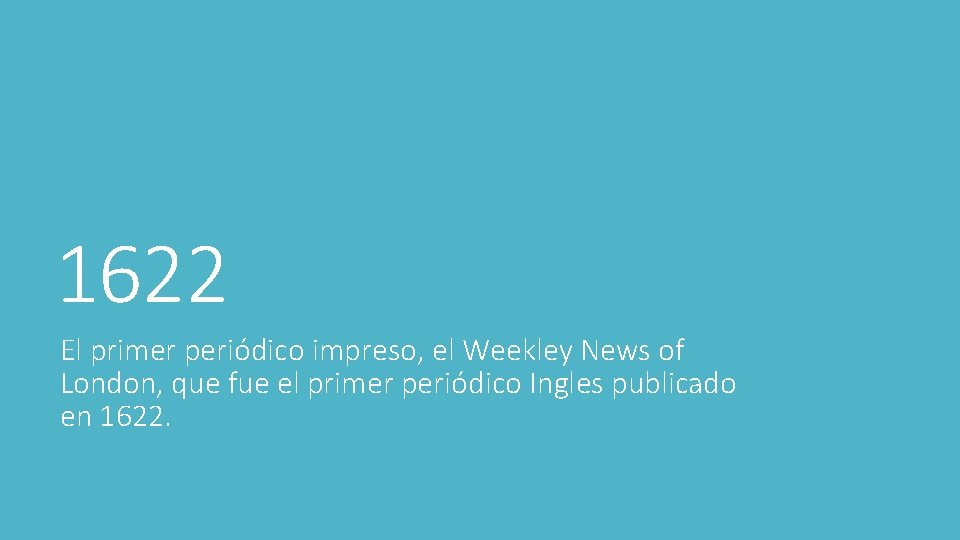 1622 El primer periódico impreso, el Weekley News of London, que fue el primer