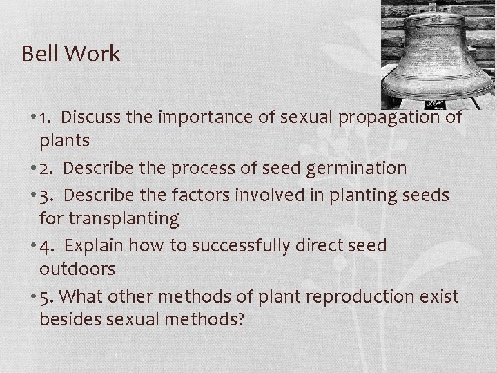 Bell Work • 1. Discuss the importance of sexual propagation of plants • 2.