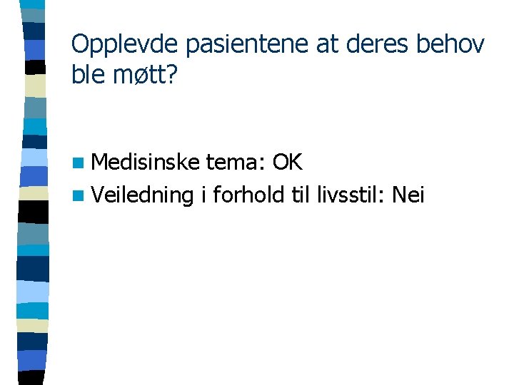 Opplevde pasientene at deres behov ble møtt? n Medisinske tema: OK n Veiledning i