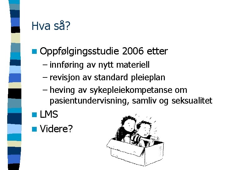Hva så? n Oppfølgingsstudie 2006 etter – innføring av nytt materiell – revisjon av