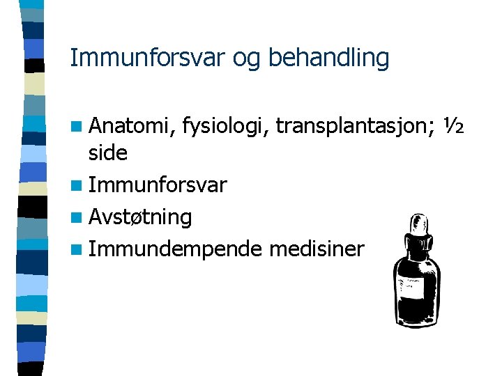 Immunforsvar og behandling n Anatomi, fysiologi, transplantasjon; ½ side n Immunforsvar n Avstøtning n