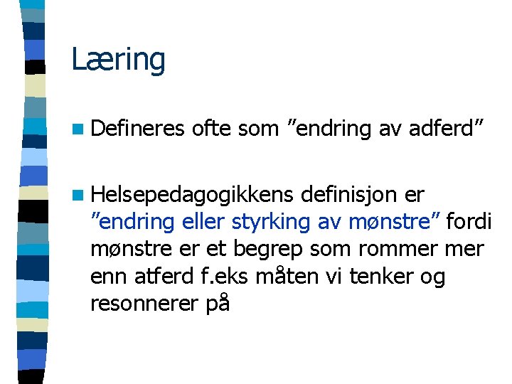 Læring n Defineres ofte som ”endring av adferd” n Helsepedagogikkens definisjon er ”endring eller