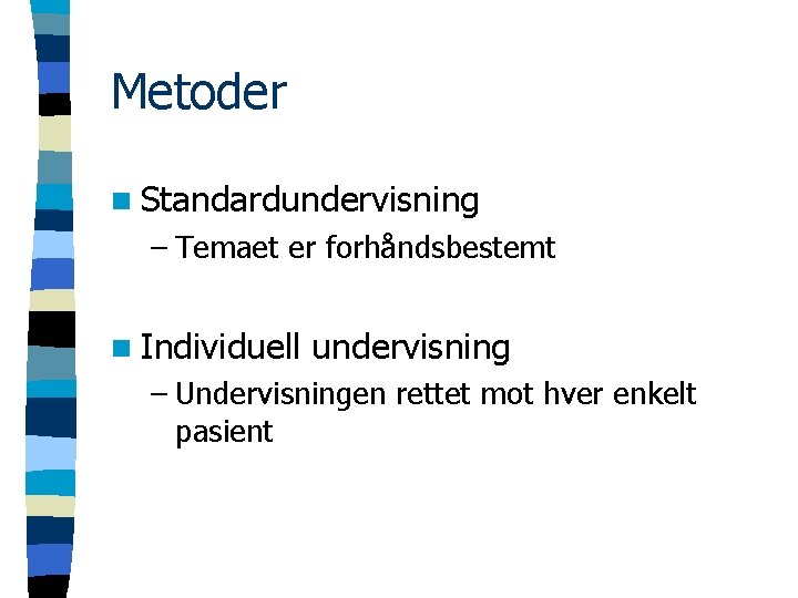 Metoder n Standardundervisning – Temaet er forhåndsbestemt n Individuell undervisning – Undervisningen rettet mot
