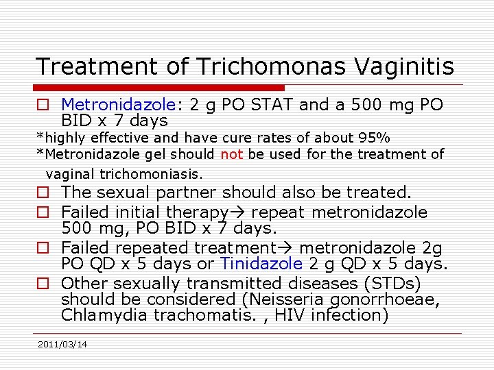 Treatment of Trichomonas Vaginitis o Metronidazole: 2 g PO STAT and a 500 mg