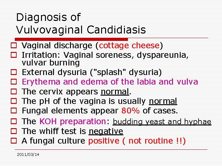 Diagnosis of Vulvovaginal Candidiasis o Vaginal discharge (cottage cheese) o Irritation: Vaginal soreness, dyspareunia,