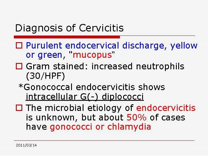Diagnosis of Cervicitis o Purulent endocervical discharge, yellow or green, "mucopus” o Gram stained: