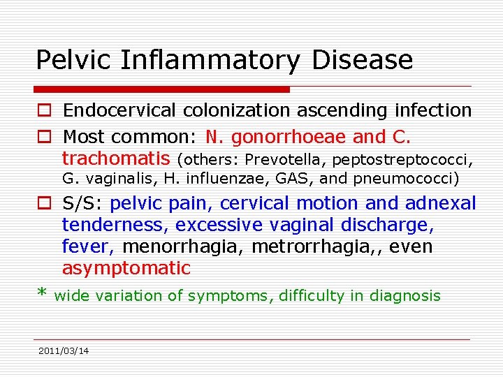 Pelvic Inflammatory Disease o Endocervical colonization ascending infection o Most common: N. gonorrhoeae and