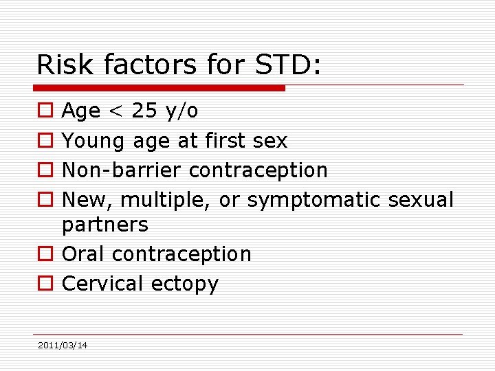 Risk factors for STD: Age < 25 y/o Young age at first sex Non-barrier