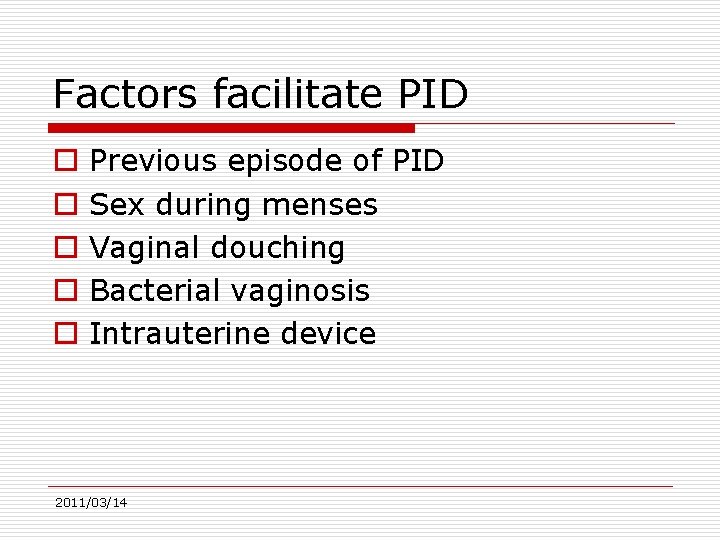 Factors facilitate PID o o o Previous episode of PID Sex during menses Vaginal