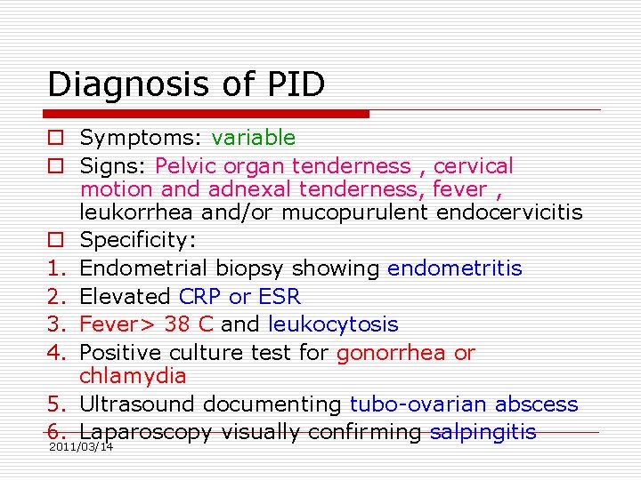 Diagnosis of PID o Symptoms: variable o Signs: Pelvic organ tenderness , cervical motion