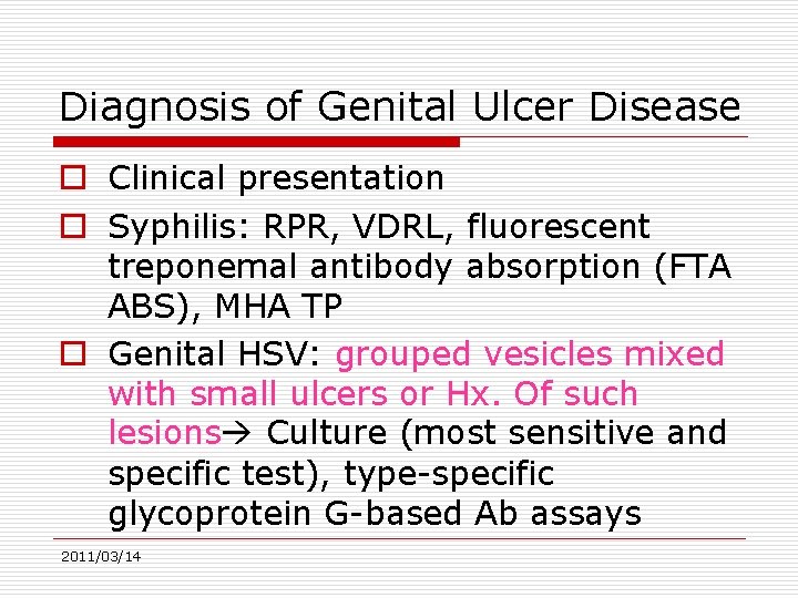 Diagnosis of Genital Ulcer Disease o Clinical presentation o Syphilis: RPR, VDRL, fluorescent treponemal