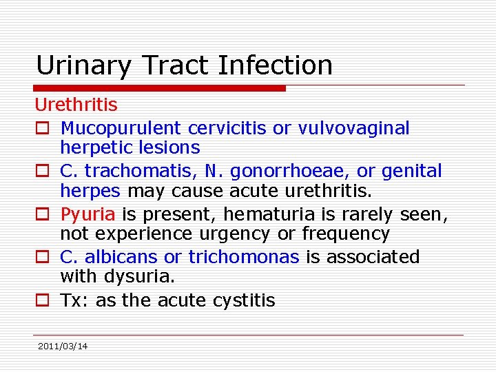 Urinary Tract Infection Urethritis o Mucopurulent cervicitis or vulvovaginal herpetic lesions o C. trachomatis,