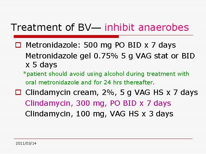 Treatment of BV— inhibit anaerobes o Metronidazole: 500 mg PO BID x 7 days