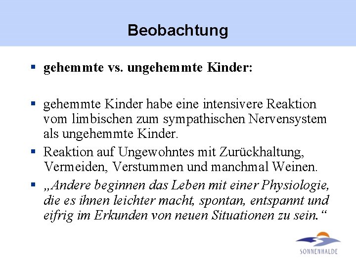 Beobachtung § gehemmte vs. ungehemmte Kinder: § gehemmte Kinder habe eine intensivere Reaktion vom