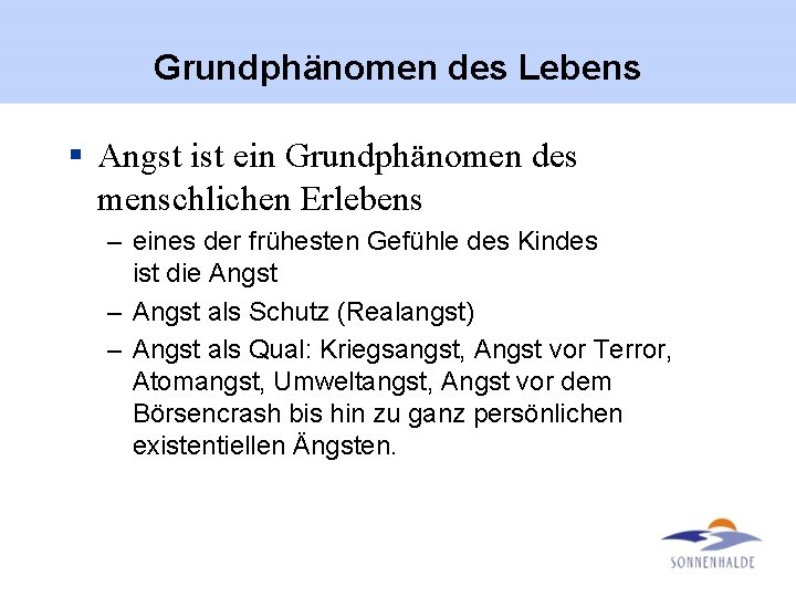 Grundphänomen des Lebens § Angst ist ein Grundphänomen des menschlichen Erlebens – eines der
