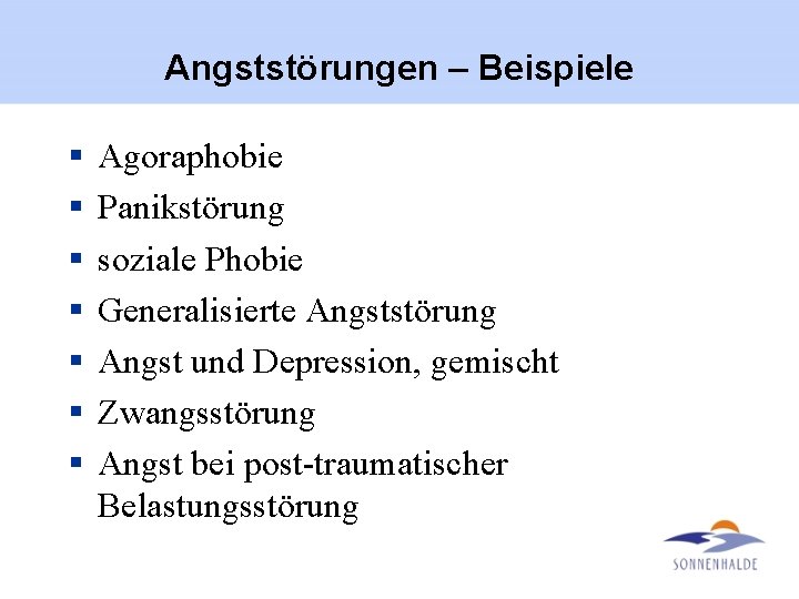 Angststörungen – Beispiele § § § § Agoraphobie Panikstörung soziale Phobie Generalisierte Angststörung Angst