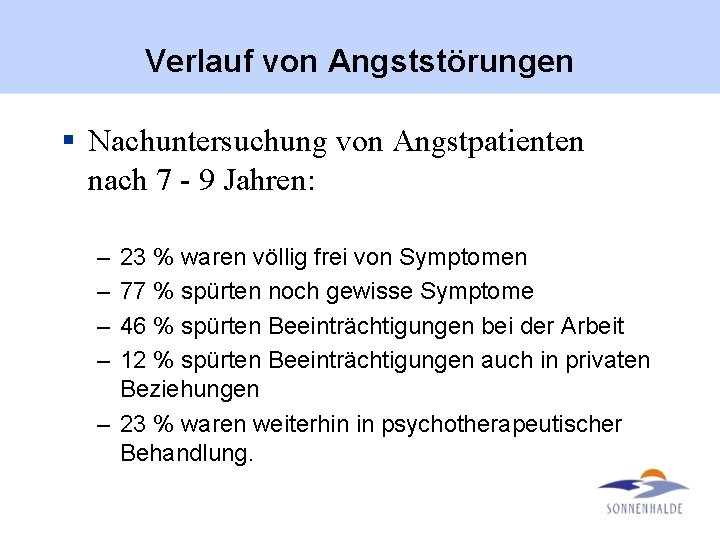 Verlauf von Angststörungen § Nachuntersuchung von Angstpatienten nach 7 - 9 Jahren: – –