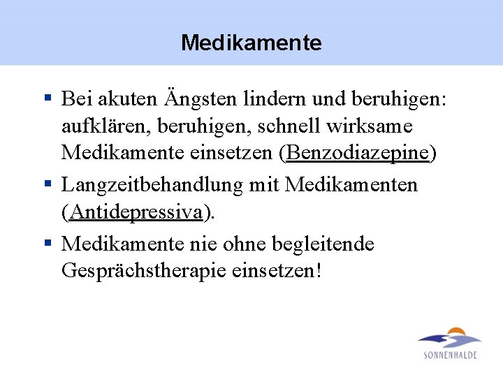 Medikamente § Bei akuten Ängsten lindern und beruhigen: aufklären, beruhigen, schnell wirksame Medikamente einsetzen