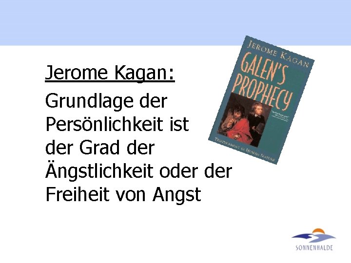 Jerome Kagan: Grundlage der Persönlichkeit ist der Grad der Ängstlichkeit oder Freiheit von Angst