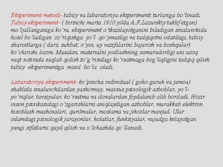 Eksperiment metodi- tabiiy va labaratoriya eksperimenti turlariga bo’linadi. Tabiiy eksperiment- ( birinchi marta 1910